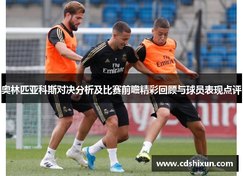 奥林匹亚科斯对决分析及比赛前瞻精彩回顾与球员表现点评