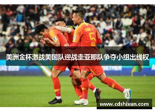 美洲金杯激战美国队迎战圭亚那队争夺小组出线权